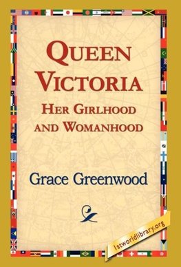 Queen Victoria Her Girlhood and Womanhood