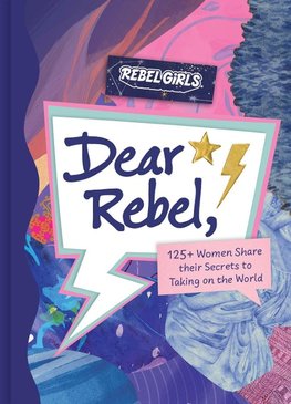 Dear Rebel: 125 Women Share their Secrets to Taking on the World