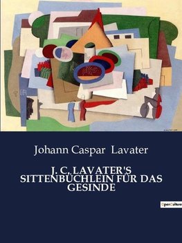 J. C. LAVATER'S SITTENBÜCHLEIN FÜR DAS GESINDE