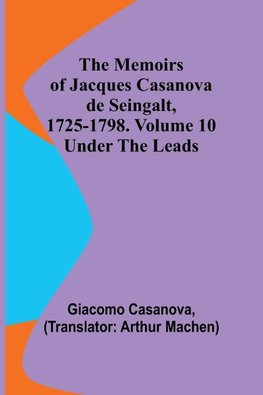 The Memoirs of Jacques Casanova de Seingalt, 1725-1798. Volume 10