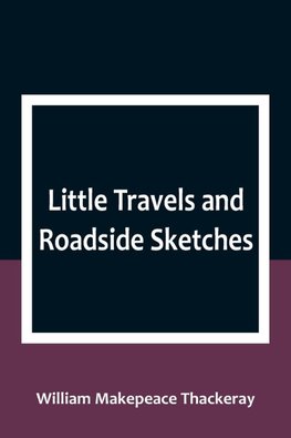 Little Travels and Roadside Sketches