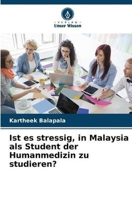 Ist es stressig, in Malaysia als Student der Humanmedizin zu studieren?