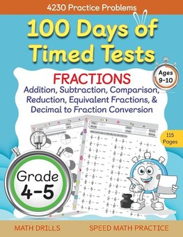 100 Days of Timed Tests, Fractions Practice, Comparing Fractions, Reducing Fractions,  Equivalent Fractions, Converting Decimals to Fractions, Adding Fractions, and Subtracting Fractions, Grade 4-5, Math Drills, Daily Practice Workbook