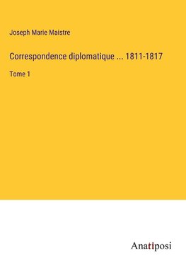 Correspondence diplomatique ... 1811-1817