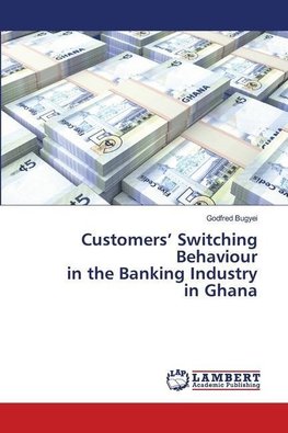 Customers' Switching Behaviour in the Banking Industry in Ghana