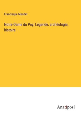 Notre-Dame du Puy; Légende, archéologie, histoire