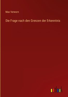 Die Frage nach den Grenzen der Erkenntnis