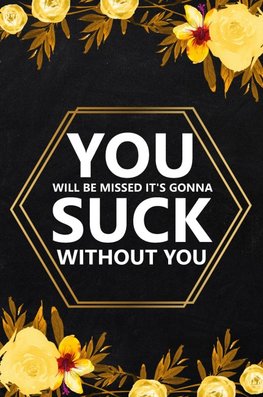 You Will Be Missed It's Gonna