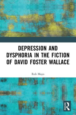 Depression and Dysphoria in the Fiction of David Foster Wallace