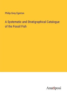 A Systematic and Stratigraphical Catalogue of the Fossil Fish