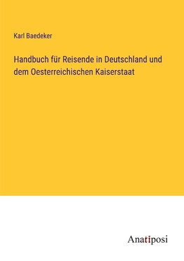 Handbuch für Reisende in Deutschland und dem Oesterreichischen Kaiserstaat