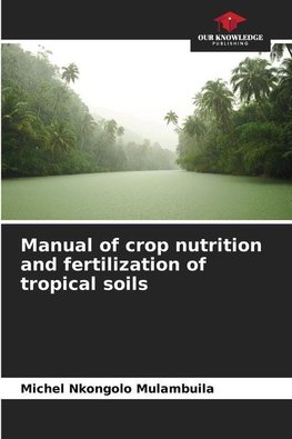 Manual of crop nutrition and fertilization of tropical soils