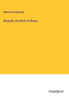 Nineveh, the Birth of Burns
