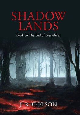 Shadow Lands Book Six The End of Everything