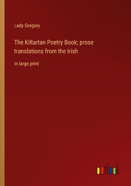 The Kiltartan Poetry Book; prose translations from the Irish