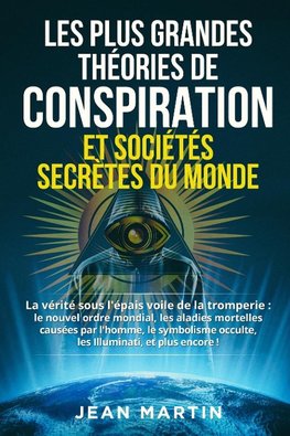 LES PLUS GRANDES  THÉORIES DE  CONSPIRATION ET  SOCIÉTÉS SECRÈTES  DU MONDE