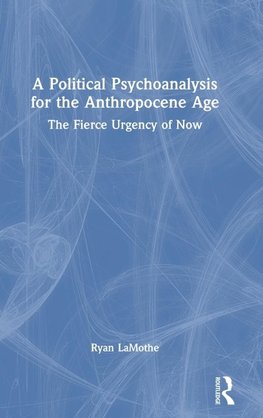 A Political Psychoanalysis for the Anthropocene Age