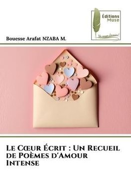 Le C¿ur Écrit : Un Recueil de Poèmes d'Amour Intense