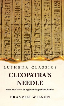 Cleopatra's Needle With Brief Notes on Egypt and Egyptian Obelisks