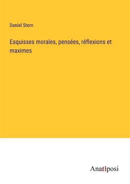 Esquisses morales, pensées, réflexions et maximes