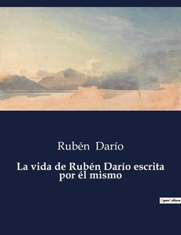 La vida de Rubén Darío escrita por él mismo