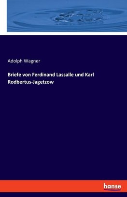 Briefe von Ferdinand Lassalle und Karl Rodbertus-Jagetzow