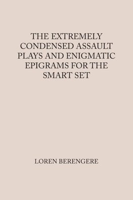 THE EXTREMELY CONDENSED ASSAULT PLAYS AND ENIGMATIC EPIGRAMS FOR THE SMART SET