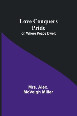 Love Conquers Pride; or, Where Peace Dwelt