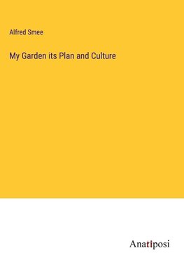 My Garden its Plan and Culture