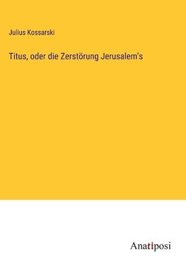 Titus, oder die Zerstörung Jerusalem's