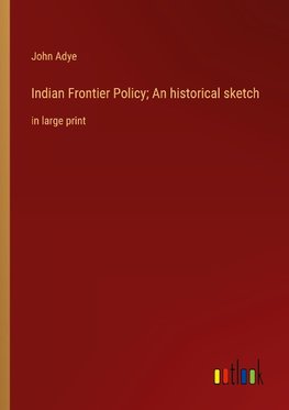 Indian Frontier Policy; An historical sketch