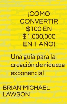 ¡Cómo convertir $100 en $1,000,000 en 1 año! Una guía para la creación de riqueza exponencial