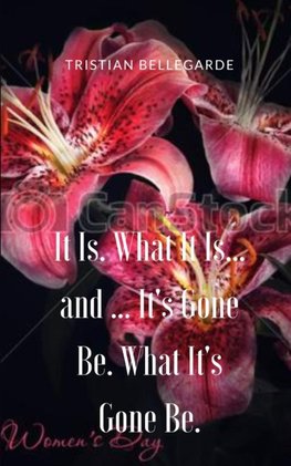 It Is. What It Is... and ... It's Gone Be. What It's Gone Be.