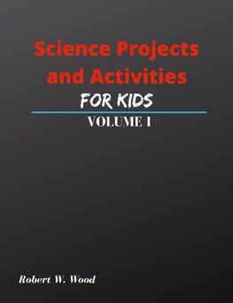 Science Projects and Activities for Kids Volume I