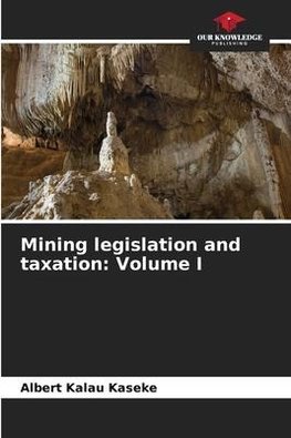 Mining legislation and taxation: Volume I