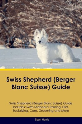 Swiss Shepherd (Berger Blanc Suisse) Guide Swiss Shepherd Guide Includes