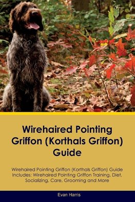 Wirehaired Pointing Griffon (Korthals  Griffon) Guide  Wirehaired Pointing Griffon Guide Includes