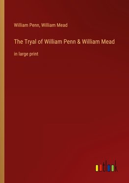 The Tryal of William Penn & William Mead