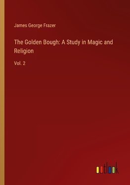 The Golden Bough: A Study in Magic and Religion