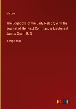 The Logbooks of the Lady Nelson; With the Journal of Her First Commander Lieutenant James Grant, R. N
