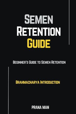 Semen Retention Guide-Beginner's Guide To Semen Retention-Brahmacharya Introduction