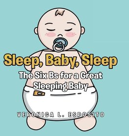 Sleep, Baby, Sleep; The Six Bs for a Great Sleeping Baby