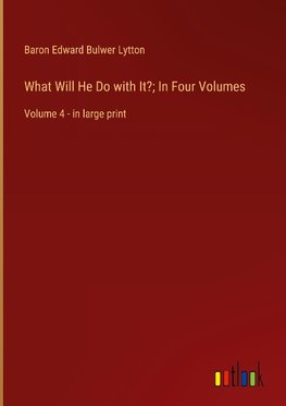 What Will He Do with It?; In Four Volumes