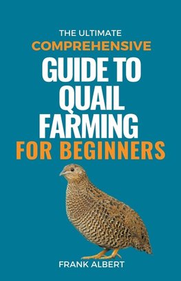 The Ultimate Comprehensive Guide To Quail Farming For Beginners