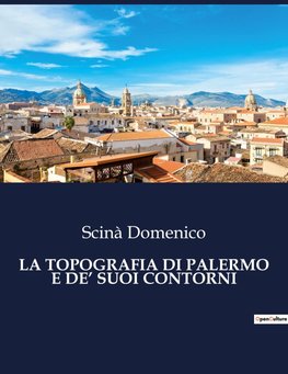 LA TOPOGRAFIA DI PALERMO E DE' SUOI CONTORNI