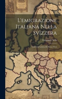 L'emigrazione Italiana Nella Svizzera: Con Una Lettera Di Numa Droz