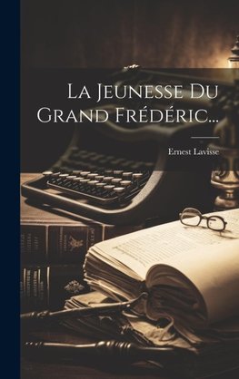 La Jeunesse Du Grand Frédéric...