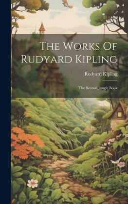 The Works Of Rudyard Kipling: The Second Jungle Book