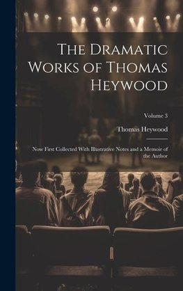 The Dramatic Works of Thomas Heywood