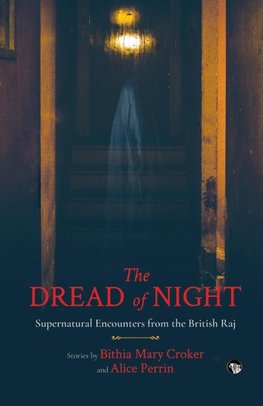 THE DREAD OF NIGHT SUPERNATURAL ENCOUNTERS FROM THE BRITISH RAJ